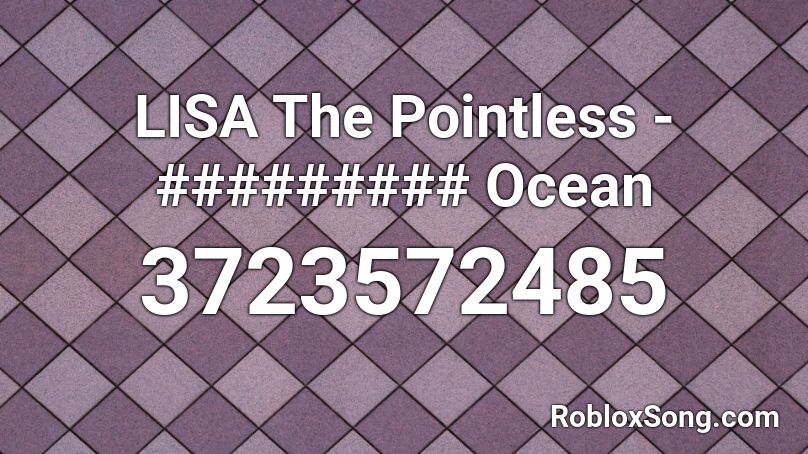 LISA The Pointless - ######### Ocean Roblox ID