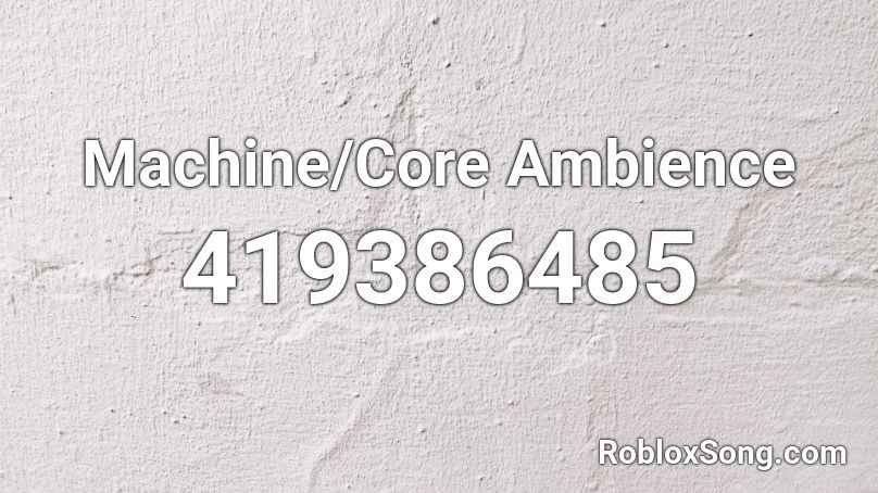 Machine/Core Ambience Roblox ID