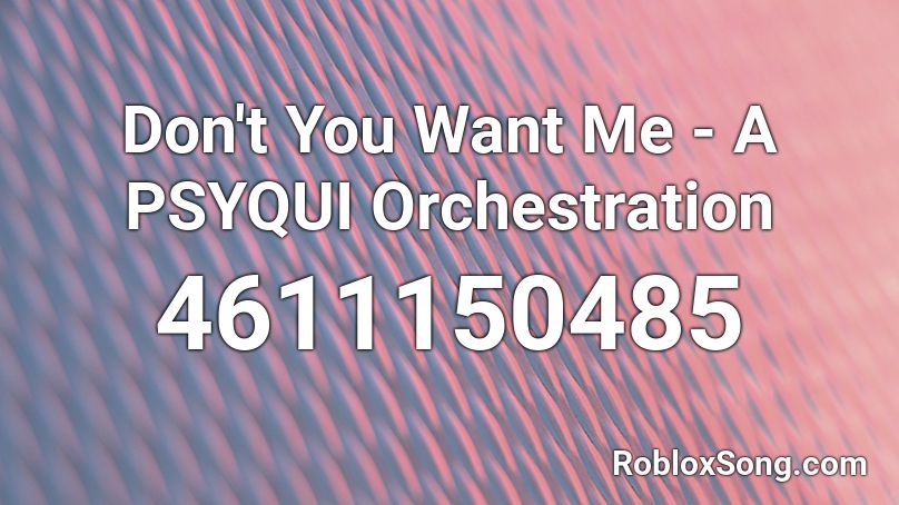 Don't You Want Me - A PSYQUI Orchestration Roblox ID