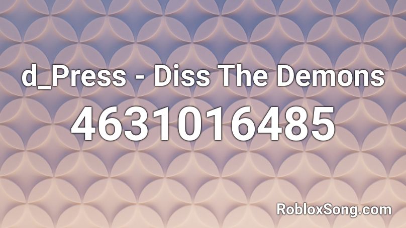 D Press Diss The Demons Roblox Id Roblox Music Codes - roblox demons audio