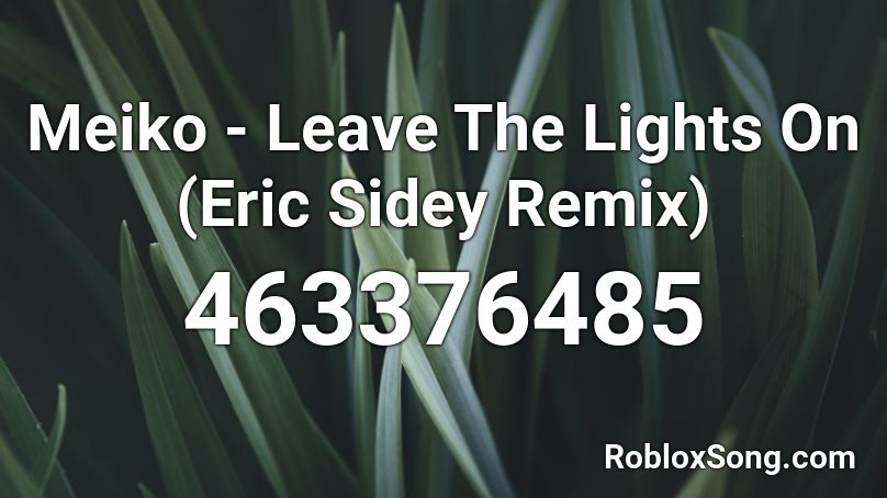 Meiko - Leave The Lights On (Eric Sidey Remix) Roblox ID