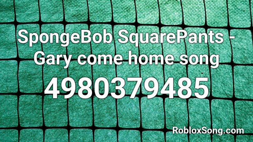 SpongeBob SquarePants - Gary come home song Roblox ID