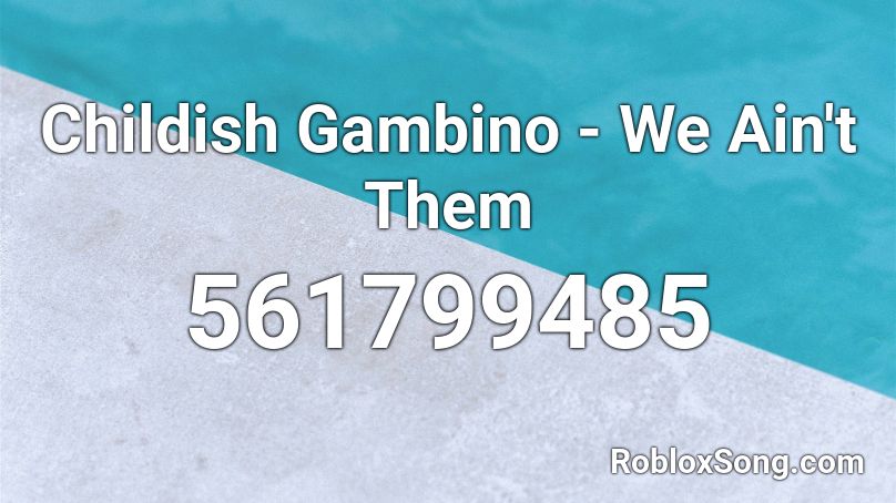 Childish Gambino We Ain T Them Roblox Id Roblox Music Codes - roblox sound code id for we aint never getting over