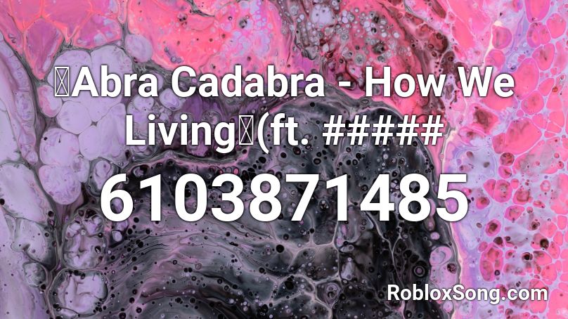 🔥Abra Cadabra - How We Living🔥(ft. ##### Roblox ID