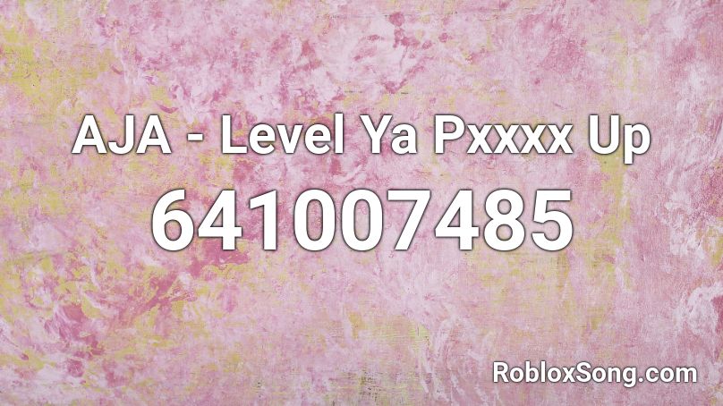 AJA - Level Ya Pxxxx Up Roblox ID