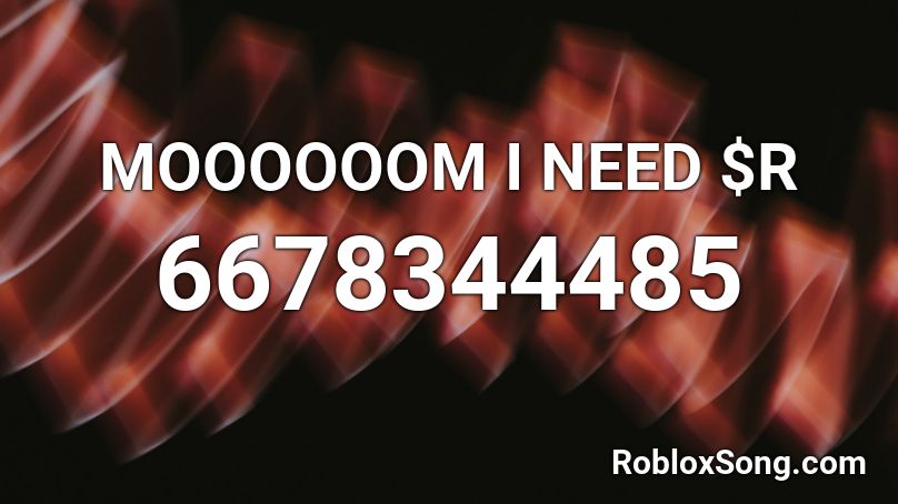 MOOOOOOM I NEED $R Roblox ID