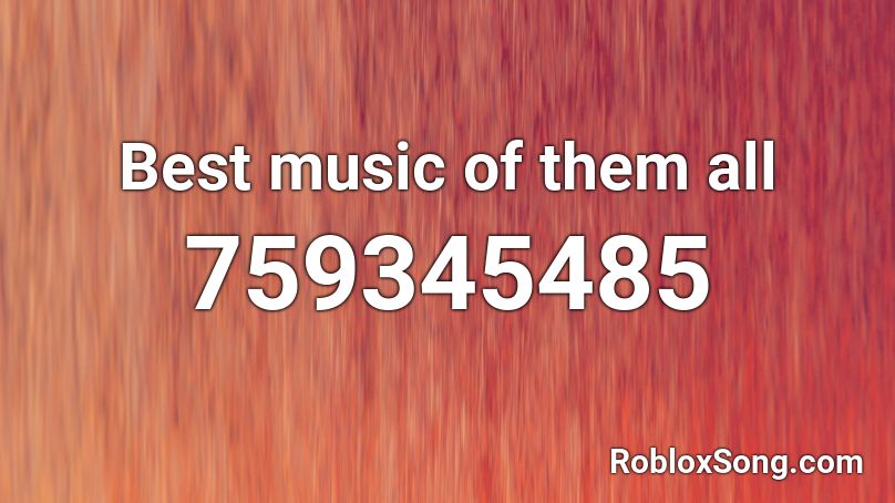 Best music of them all Roblox ID