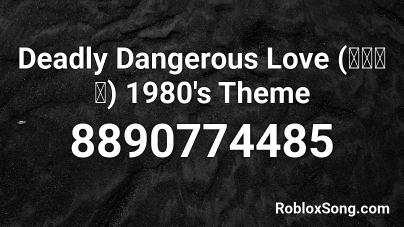 Deadly Dangerous Love (危険な愛) 1980's Theme Roblox ID