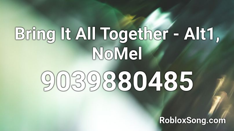 Bring It All Together - Alt1, NoMel Roblox ID