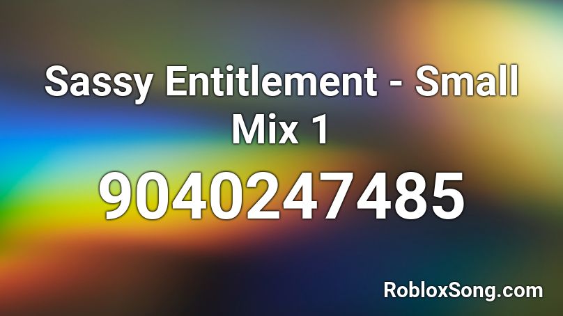 Sassy Entitlement - Small Mix 1 Roblox ID