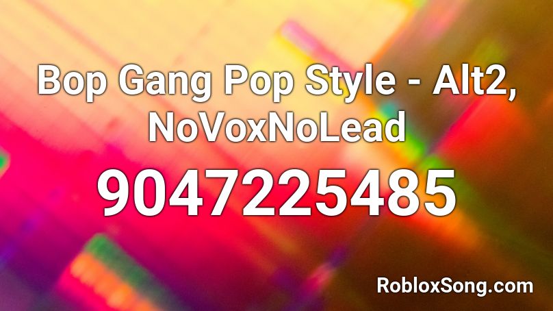 Bop Gang Pop Style - Alt2, NoVoxNoLead Roblox ID