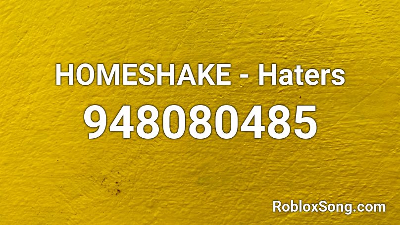 HOMESHAKE - Haters Roblox ID