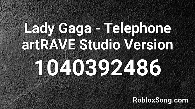 Lady Gaga - Telephone artRAVE Studio Version Roblox ID