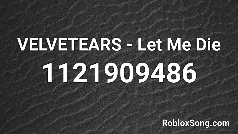 Velvetears Let Me Die Roblox Id Roblox Music Codes - let me die roblox id