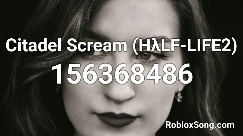 Citadel Scream (HλLF-LIFE2) Roblox ID