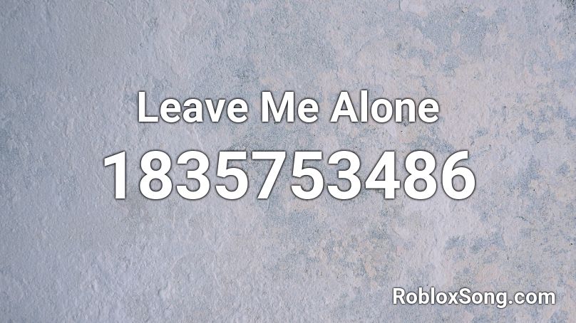 Leave Me Alone Roblox Id Roblox Music Codes 7699