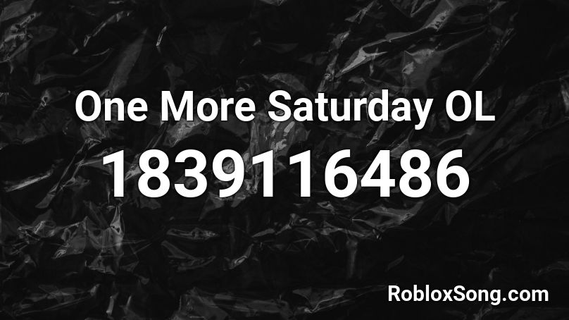 One More Saturday OL Roblox ID