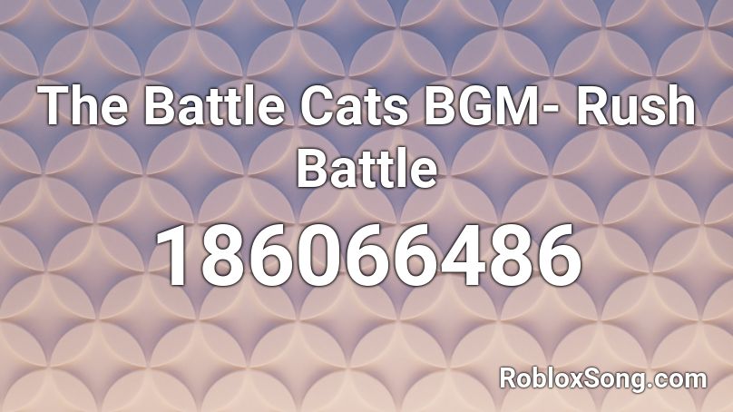 The Battle Cats BGM- Rush Battle  Roblox ID