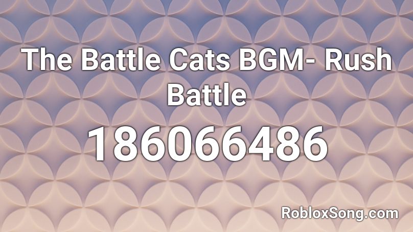 The Battle Cats BGM- Rush Battle  Roblox ID