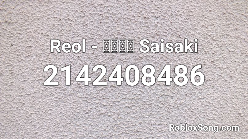 Reol - サイサキ  Saisaki Roblox ID