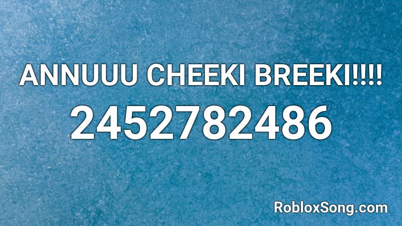 Annuuu Cheeki Breeki Roblox Id Roblox Music Codes - cheeki breeki roblox audio