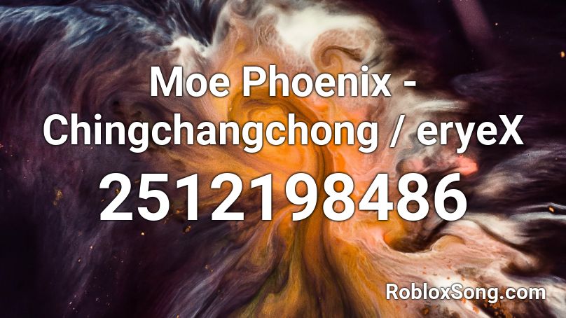 Moe Phoenix Chingchangchong Eryex Roblox Id Roblox Music Codes - phoenix music code for roblox