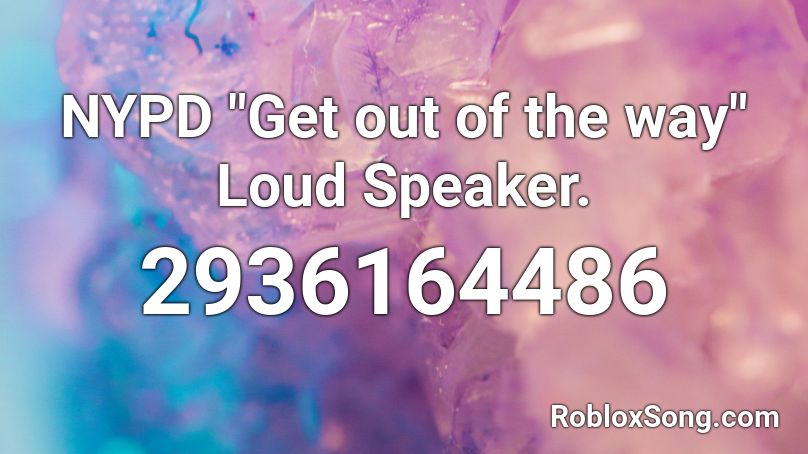 Nypd Get Out Of The Way Loud Speaker Roblox Id Roblox Music Codes - get out roblox audio