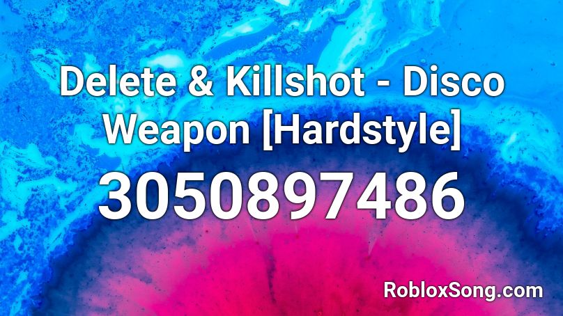 Delete & Killshot - Disco Weapon [Hardstyle] Roblox ID