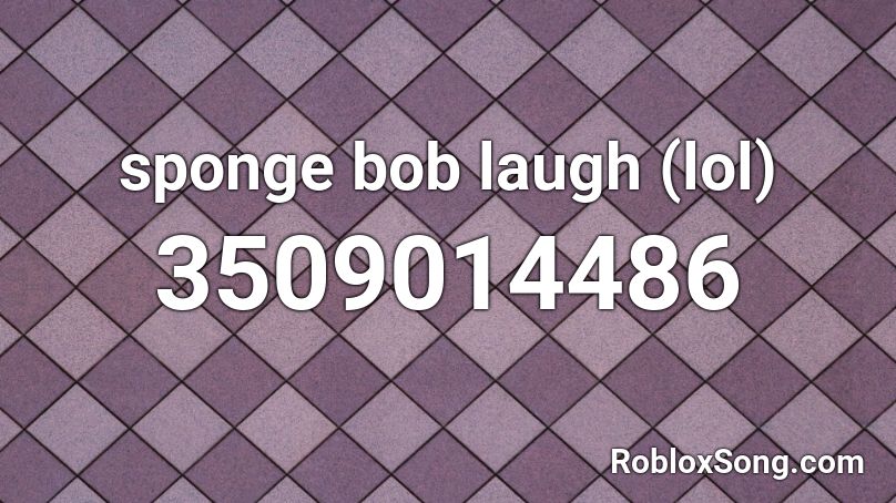 sponge bob laugh (lol) Roblox ID