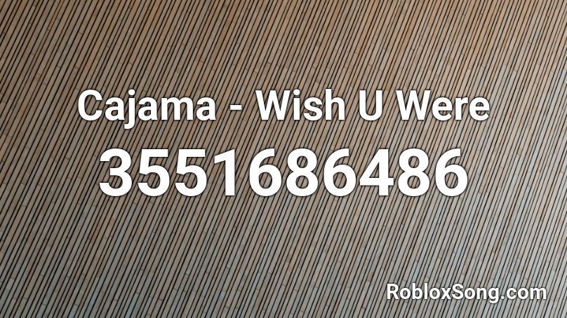 Cajama - Wish U Were Roblox ID