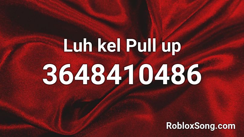 Luh kel Pull up Roblox ID