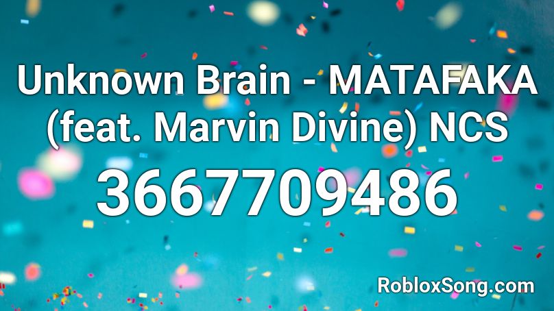 Unknown Brain - MATAFAKA (feat. Marvin Divine) NCS Roblox ID