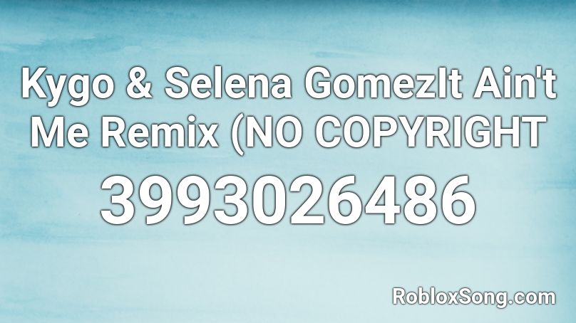 Kygo & Selena GomezIt Ain't Me Remix (NO COPYRIGHT Roblox ID