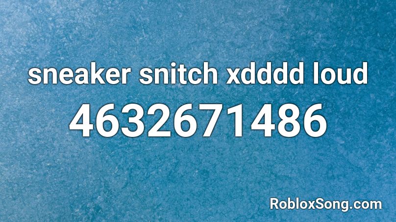 sneaker snitch xdddd loud Roblox ID