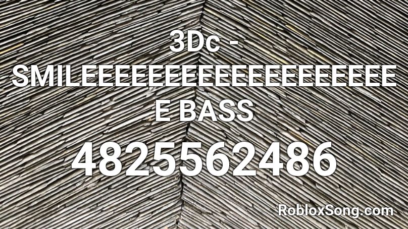 3Dc - SMILEEEEEEEEEEEEEEEEEEEE BASS Roblox ID