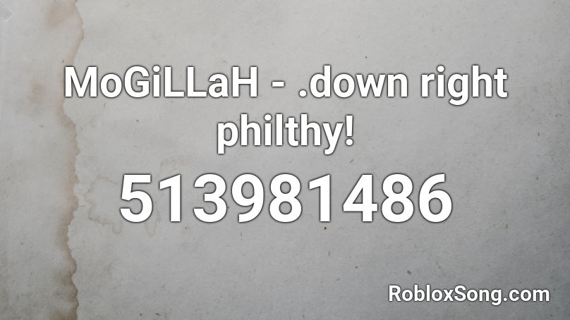 MoGiLLaH -  .down right philthy! Roblox ID