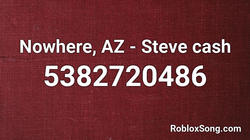 Nowhere, AZ - Steve cash  Roblox ID