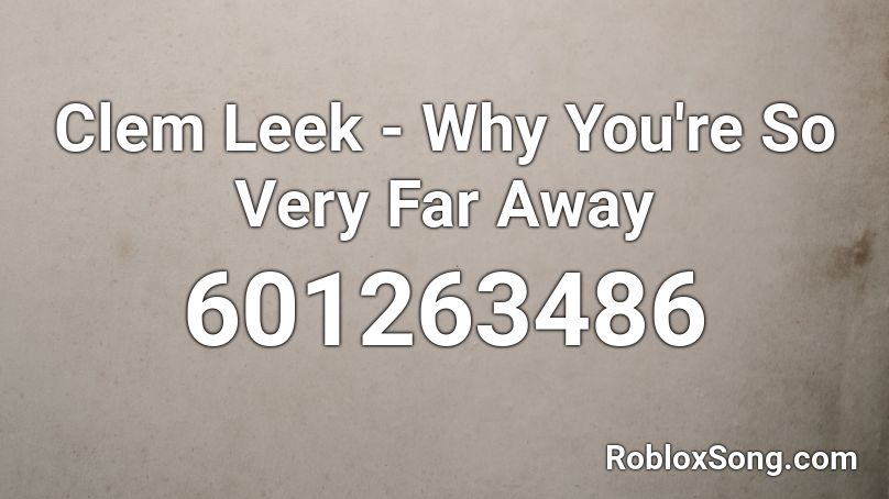 Clem Leek - Why You're So Very Far Away Roblox ID