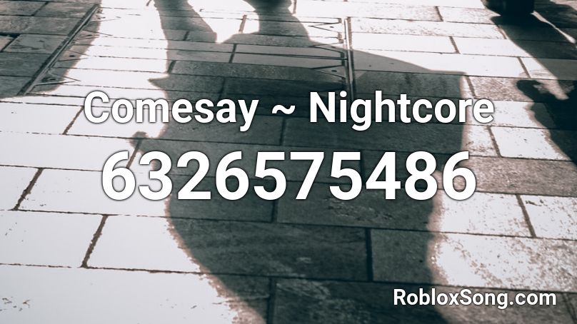 Comesay  ~ Nightcore Roblox ID