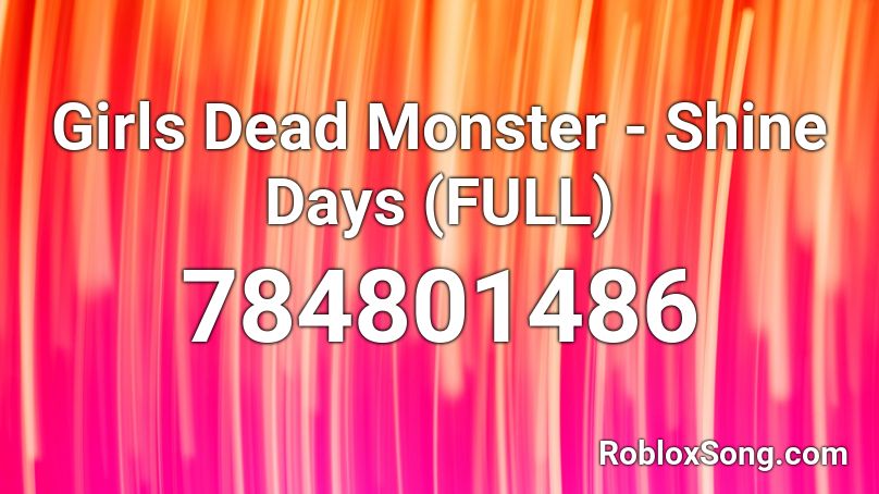 Girls Dead Monster - Shine Days (FULL) Roblox ID