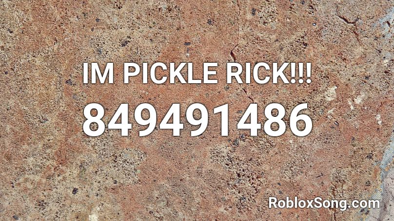 IM PICKLE RICK!!! Roblox ID