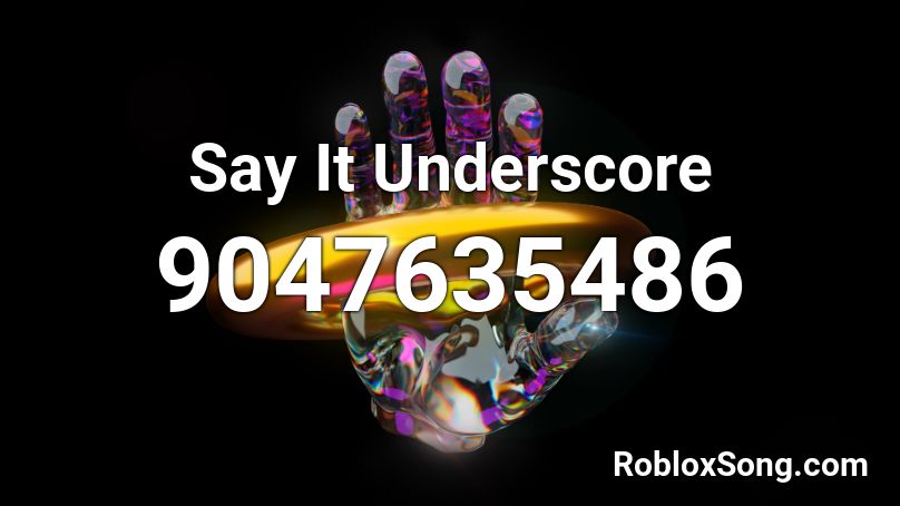 Say It Underscore Roblox Id Roblox Music Codes 