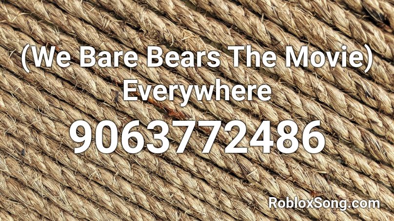 (We Bare Bears The Movie) Everywhere Roblox ID
