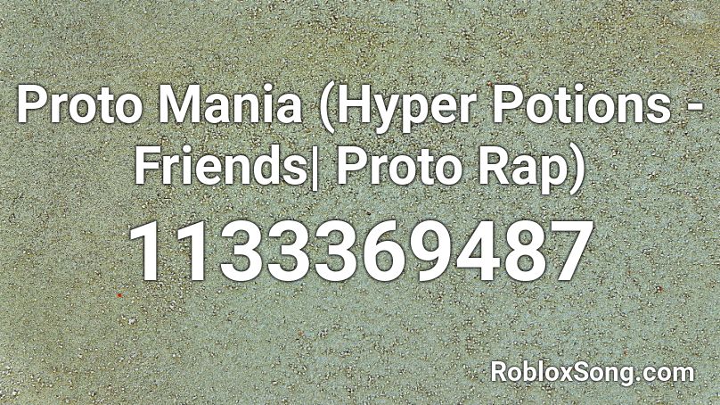 Proto Mania Hyper Potions Friends Proto Rap Roblox Id Roblox Music Codes - chill rino roblox