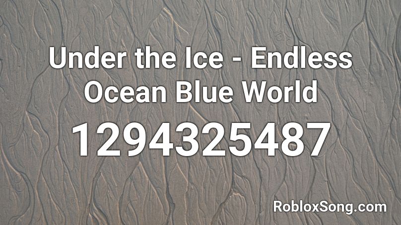 Under the Ice - Endless Ocean Blue World Roblox ID