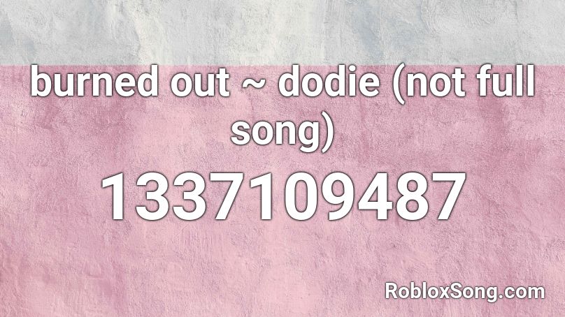 burned out ~ dodie (not full song) Roblox ID