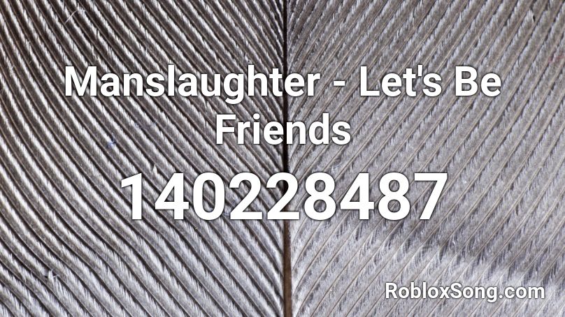 Manslaughter - Let's Be Friends Roblox ID