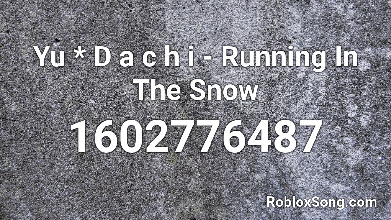 Yu * D a c h i - Running In The Snow Roblox ID