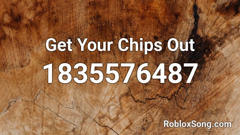 Get Your Chips Out Roblox ID