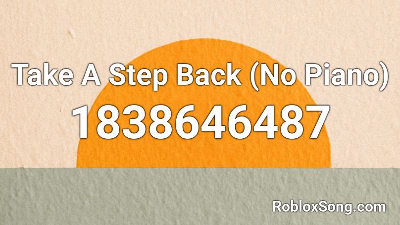 Take A Step Back (No Piano) Roblox ID